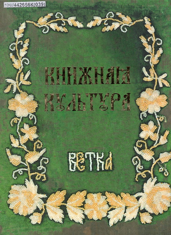 Вокладка кнігі. Крыніца ілюстрацыі: Книжная культура. Ветка / [редсовет: О. В. Пролесковский и др. ; авторы текста: С. И. Леонтьева, Г. Г. Нечаева ; фото А. П. Дрибаса]. – Минск : Беларуская Энцыклапедыя імя Петруся Броўкі, 2013. – 527 с.